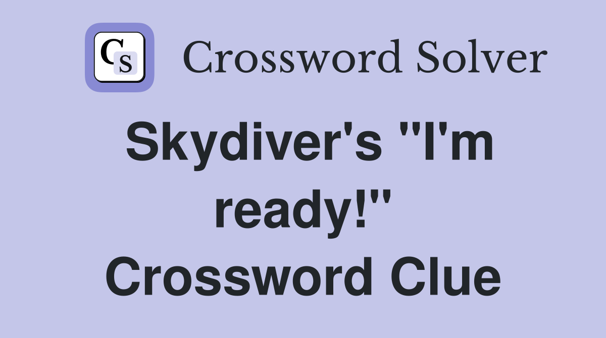 Skydiver's "I'm ready!" Crossword Clue