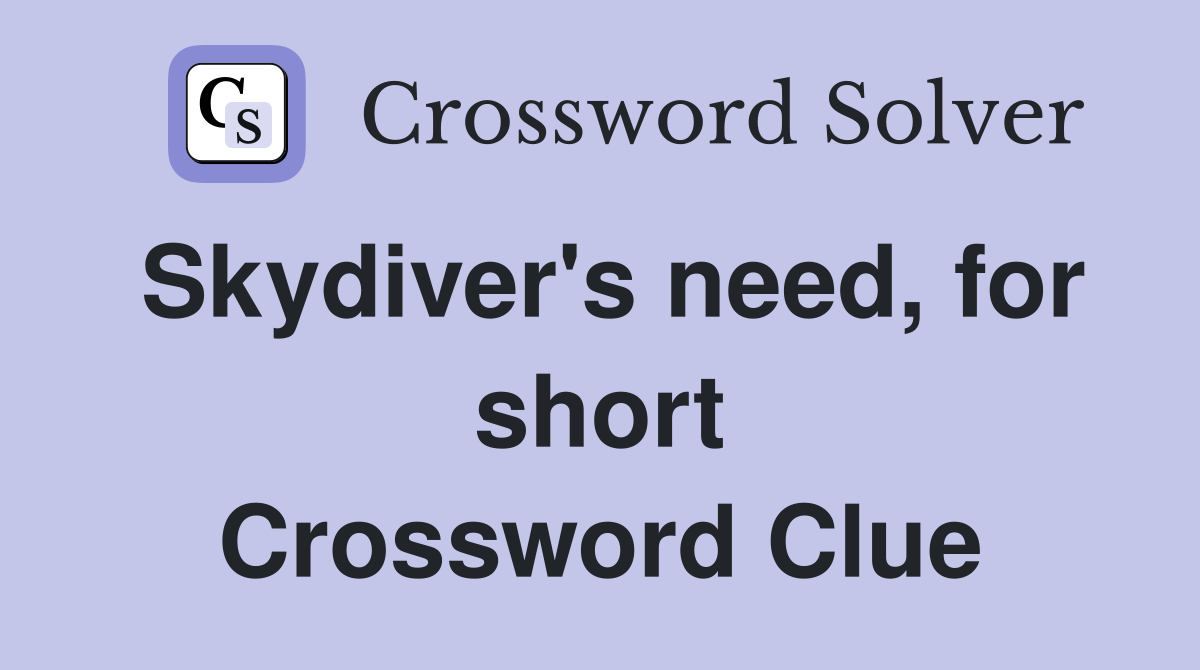 Skydiver's need, for short Crossword Clue