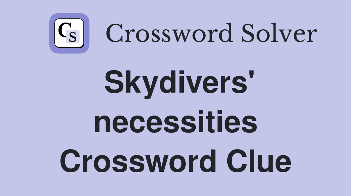 Skydivers' necessities Crossword Clue
