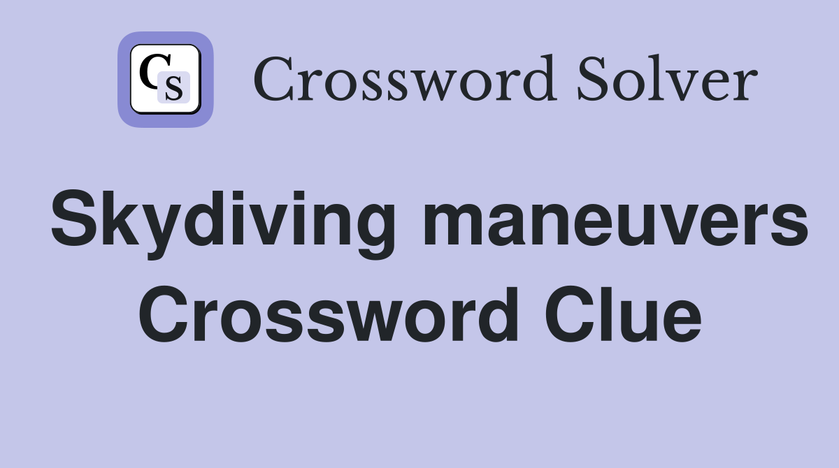 Skydiving maneuvers Crossword Clue