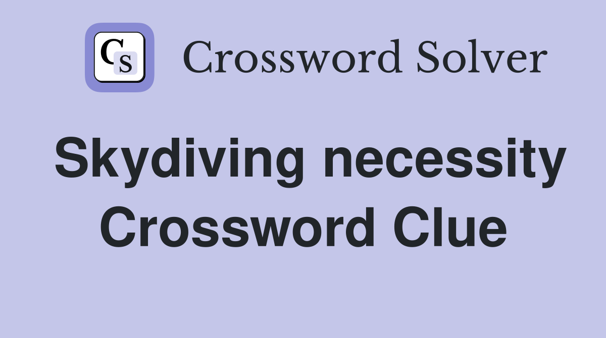 Skydiving necessity Crossword Clue
