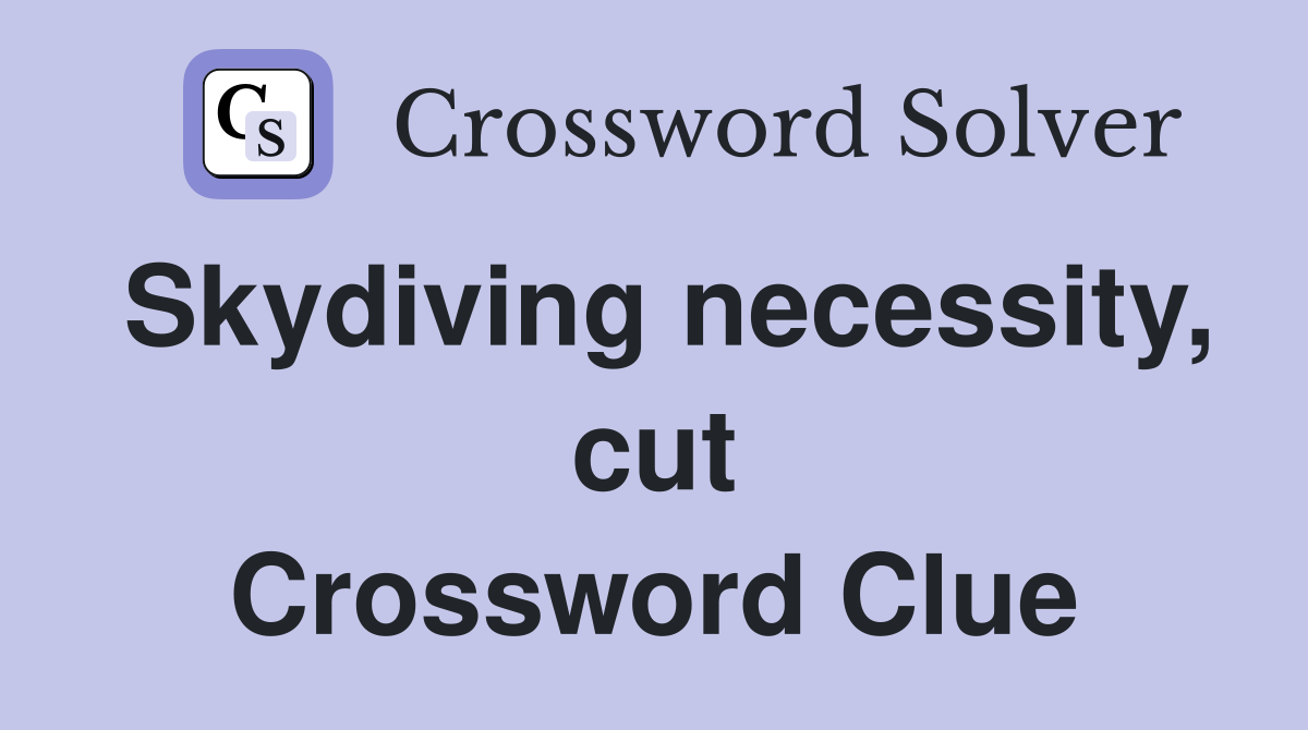 Skydiving necessity, cut Crossword Clue