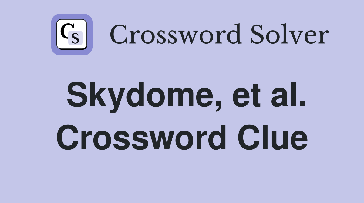 Skydome, et al. Crossword Clue