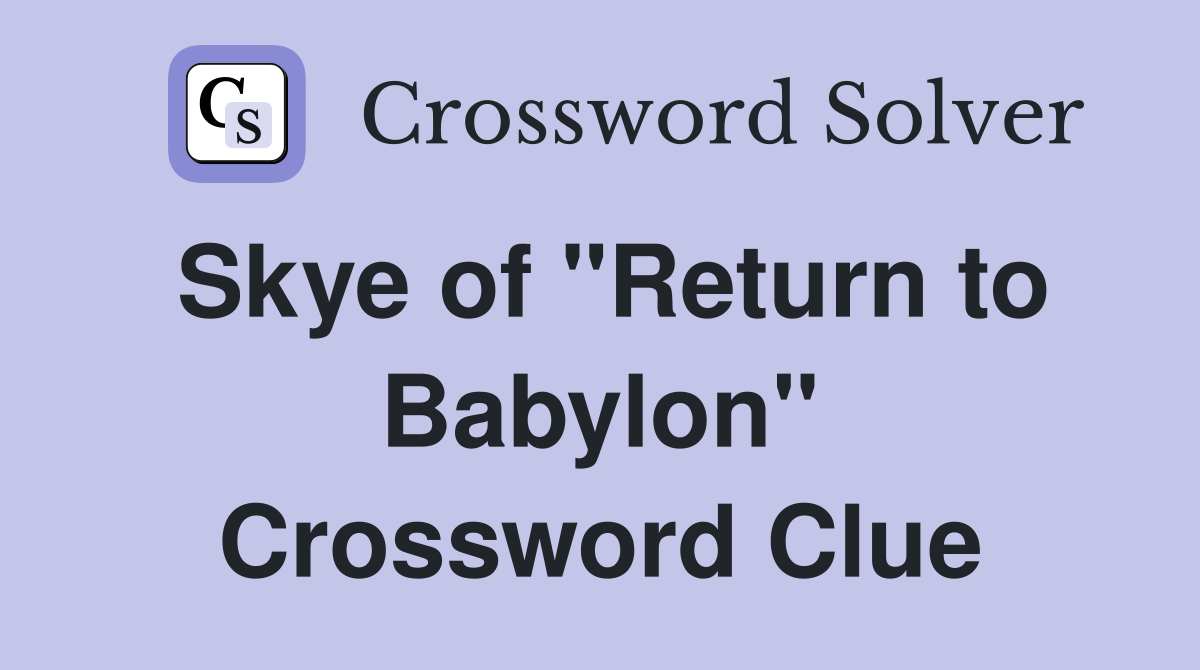 Skye of "Return to Babylon" Crossword Clue
