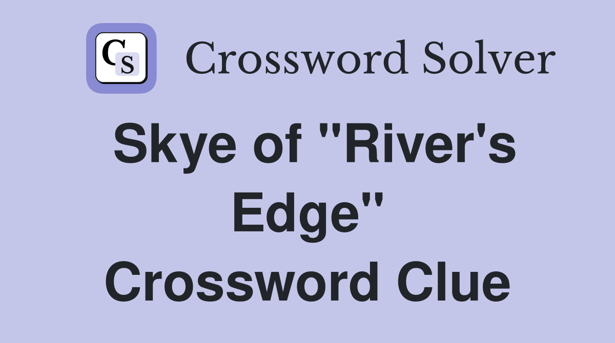 Skye of "River's Edge" Crossword Clue
