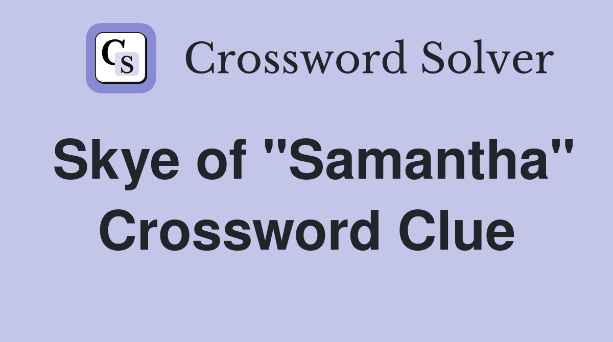 Skye of "Samantha" Crossword Clue