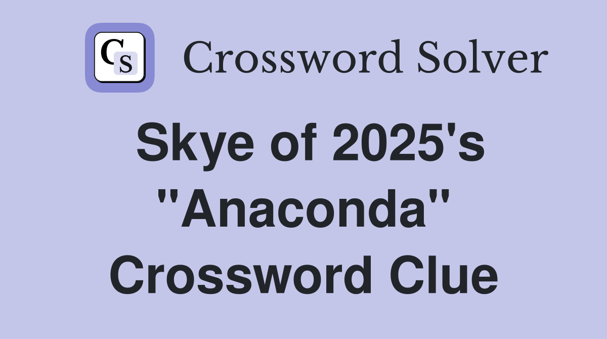 Skye of 2025's "Anaconda" Crossword Clue