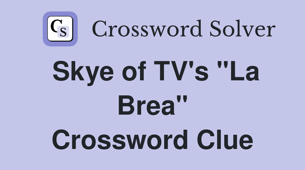 Skye of TV's "La Brea" Crossword Clue