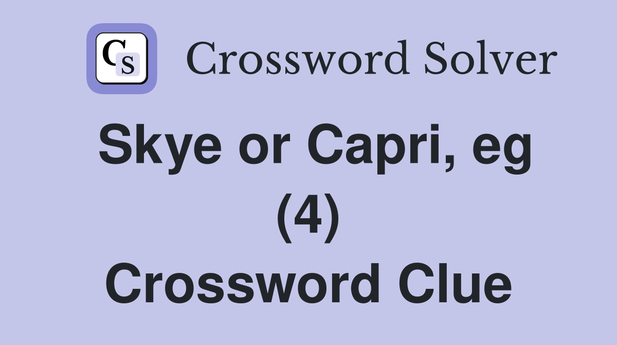 Skye or Capri, eg (4) Crossword Clue