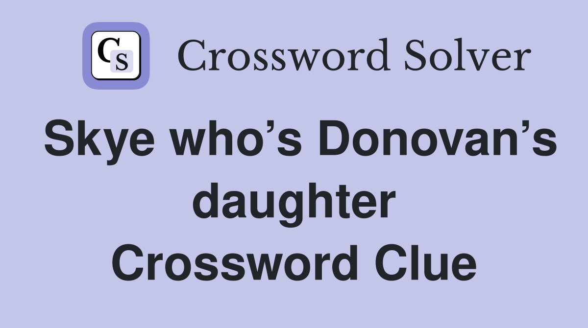 Skye who’s Donovan’s daughter Crossword Clue