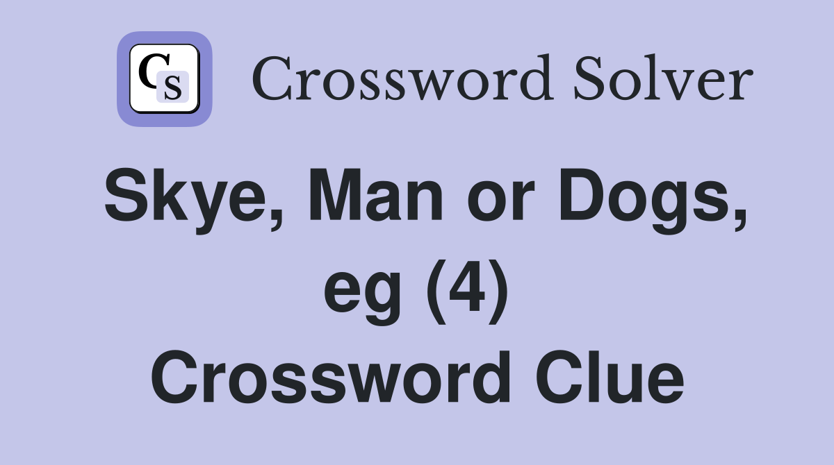 Skye, Man or Dogs, eg (4) Crossword Clue
