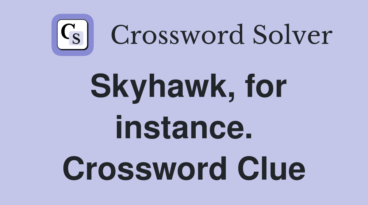 Skyhawk, for instance. Crossword Clue
