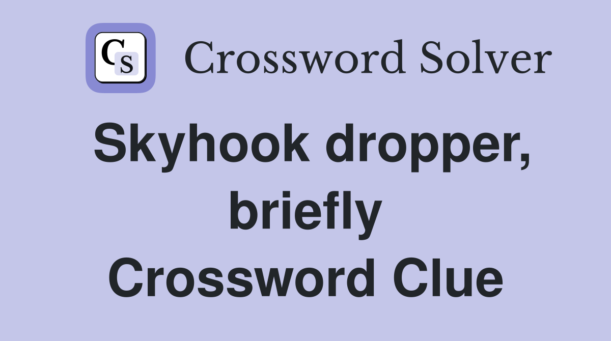Skyhook dropper, briefly Crossword Clue