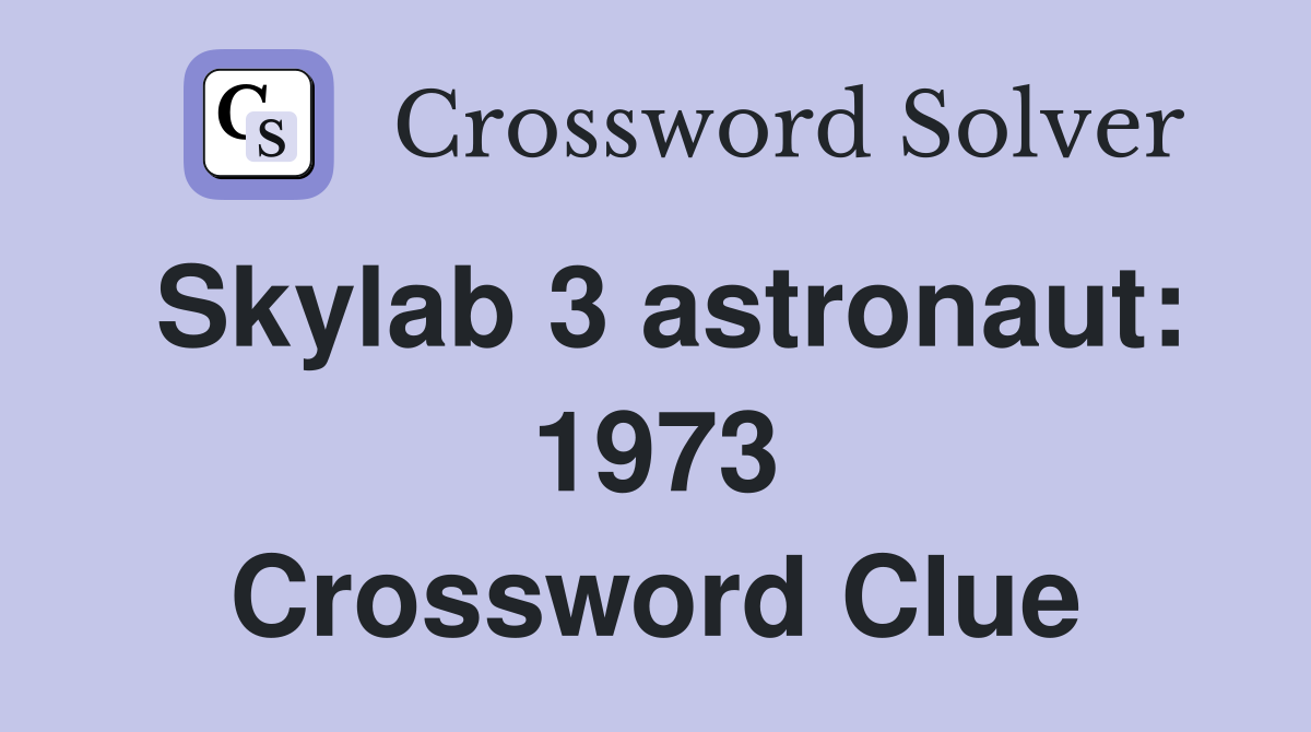 Skylab 3 astronaut: 1973 Crossword Clue