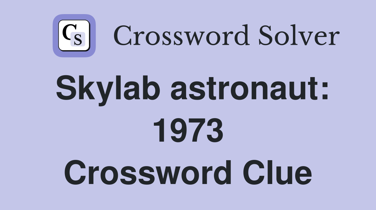 Skylab astronaut: 1973 Crossword Clue