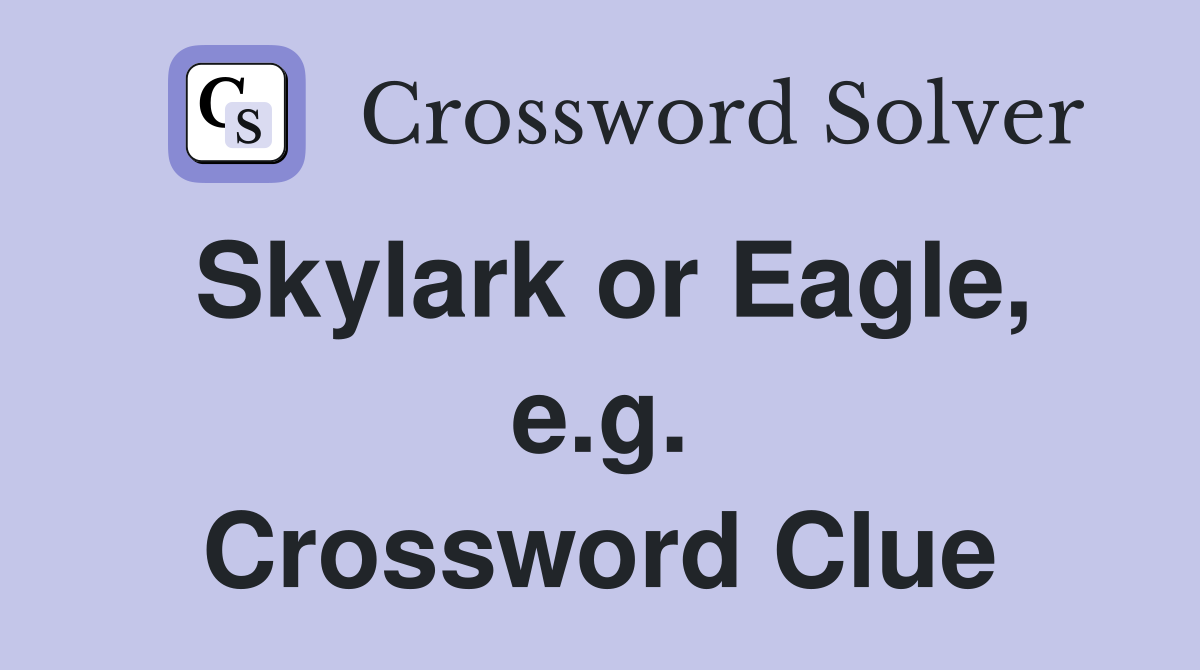 Skylark or Eagle, e.g. Crossword Clue