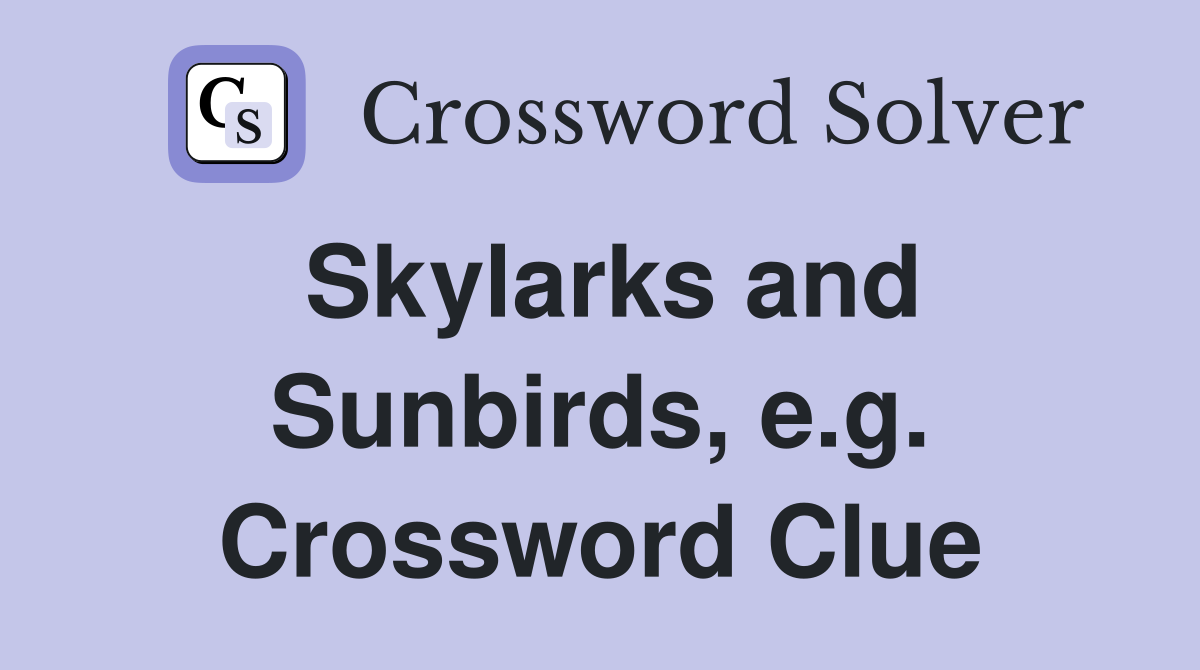 Skylarks and Sunbirds, e.g. Crossword Clue