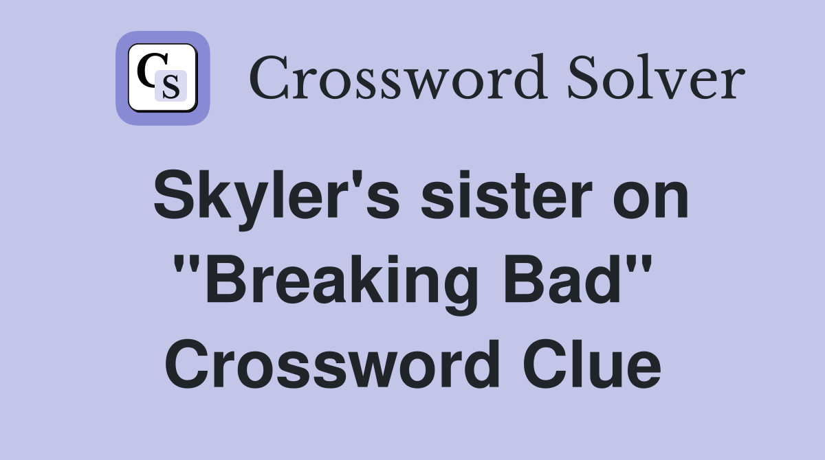 Skyler's sister on "Breaking Bad" Crossword Clue