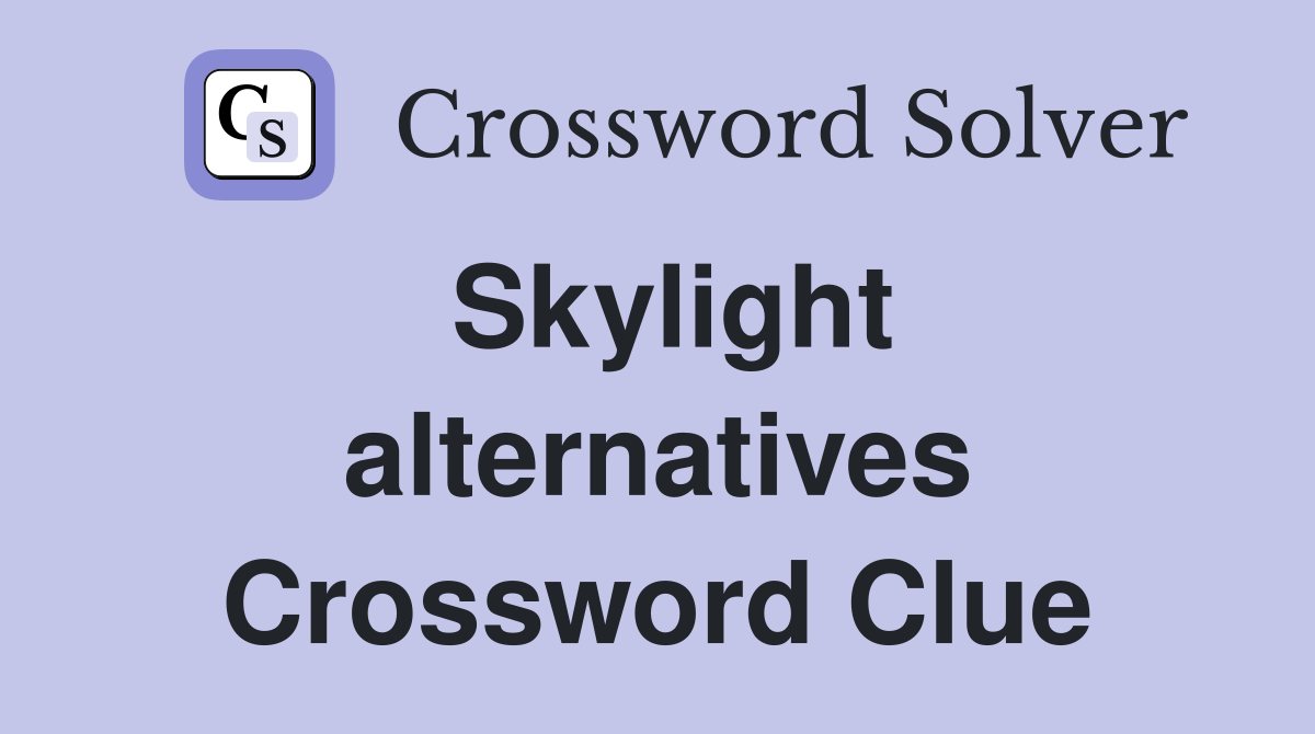 Skylight alternatives Crossword Clue