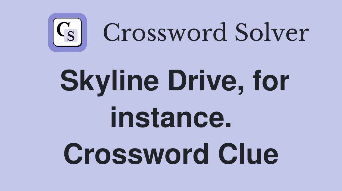 Skyline Drive, for instance. Crossword Clue