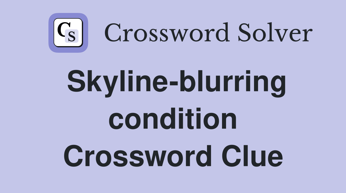 Skyline-blurring condition Crossword Clue