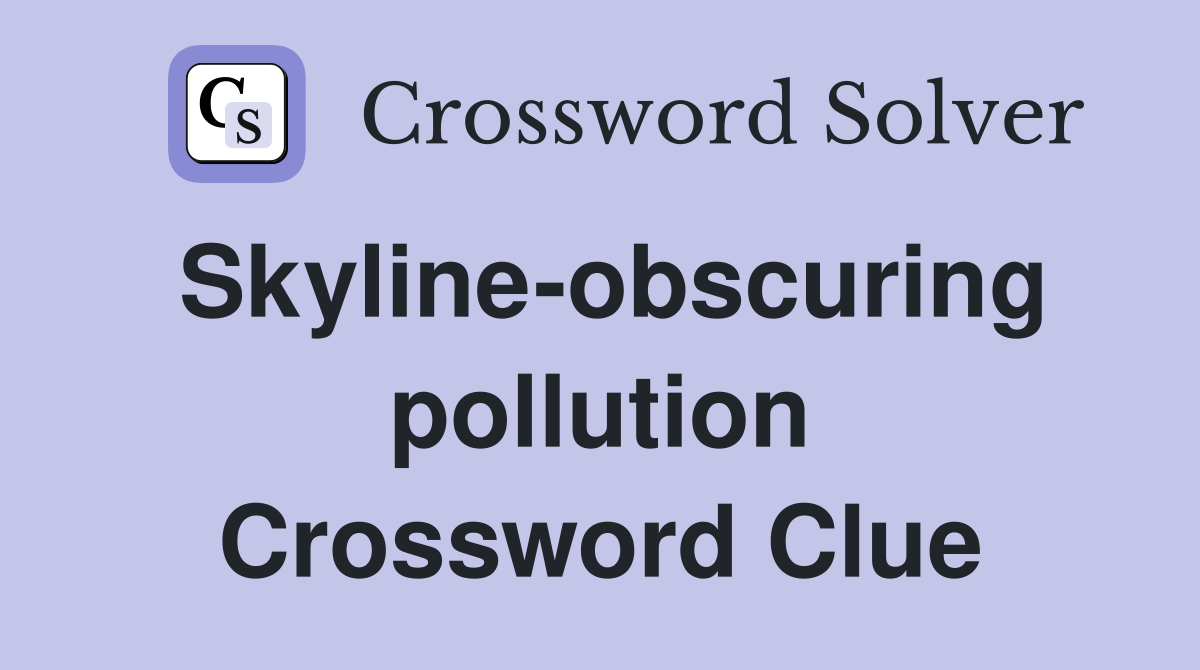Skyline-obscuring pollution Crossword Clue