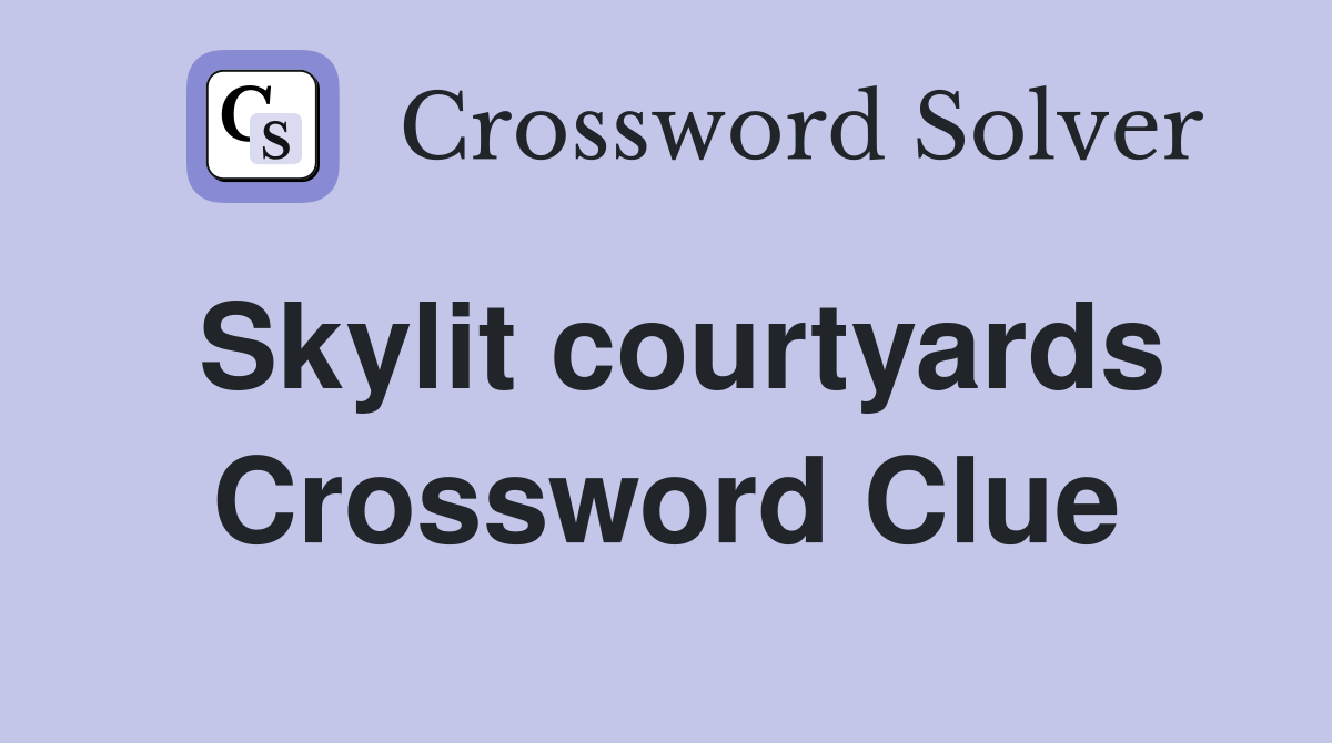Skylit courtyards Crossword Clue