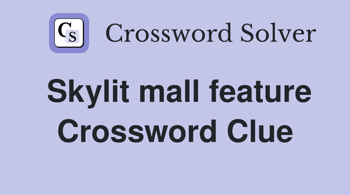 Skylit mall feature Crossword Clue