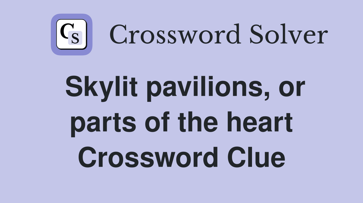 Skylit pavilions, or parts of the heart Crossword Clue