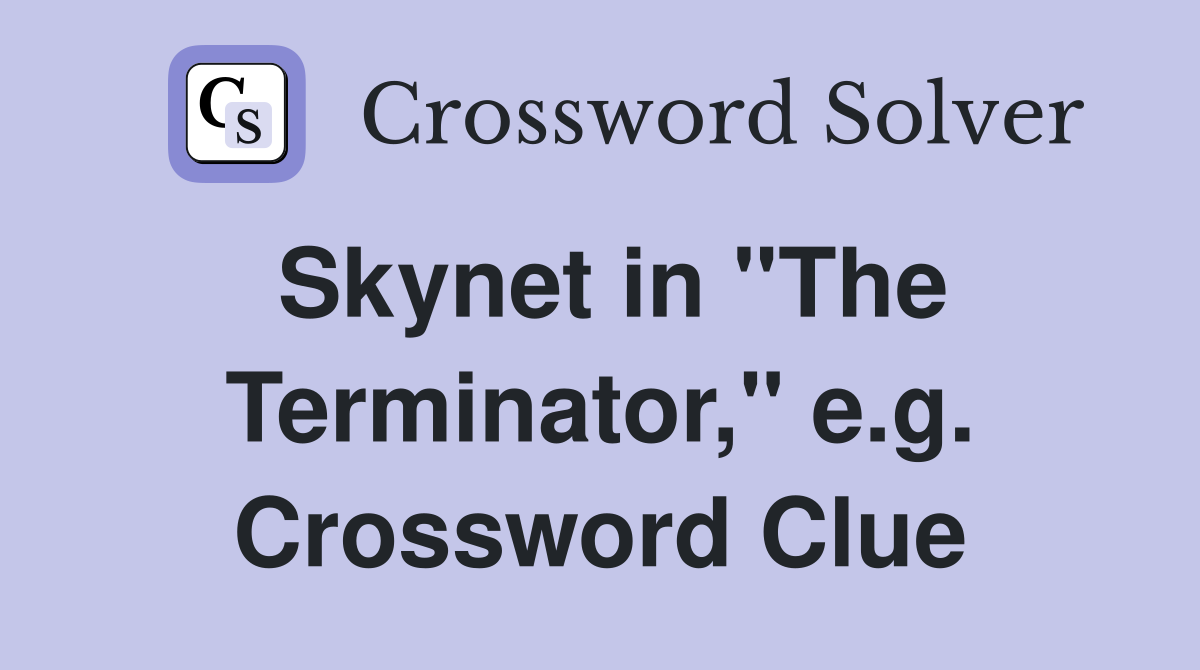 Skynet in "The Terminator," e.g. Crossword Clue
