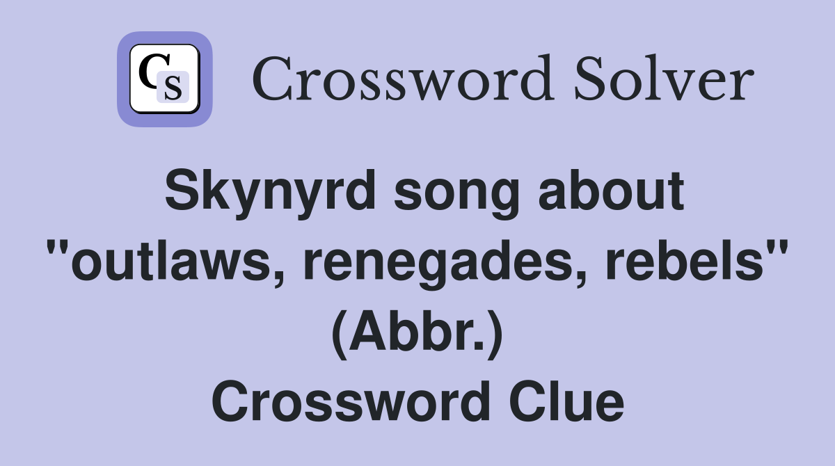 Skynyrd song about "outlaws, renegades, rebels" (Abbr.) Crossword Clue