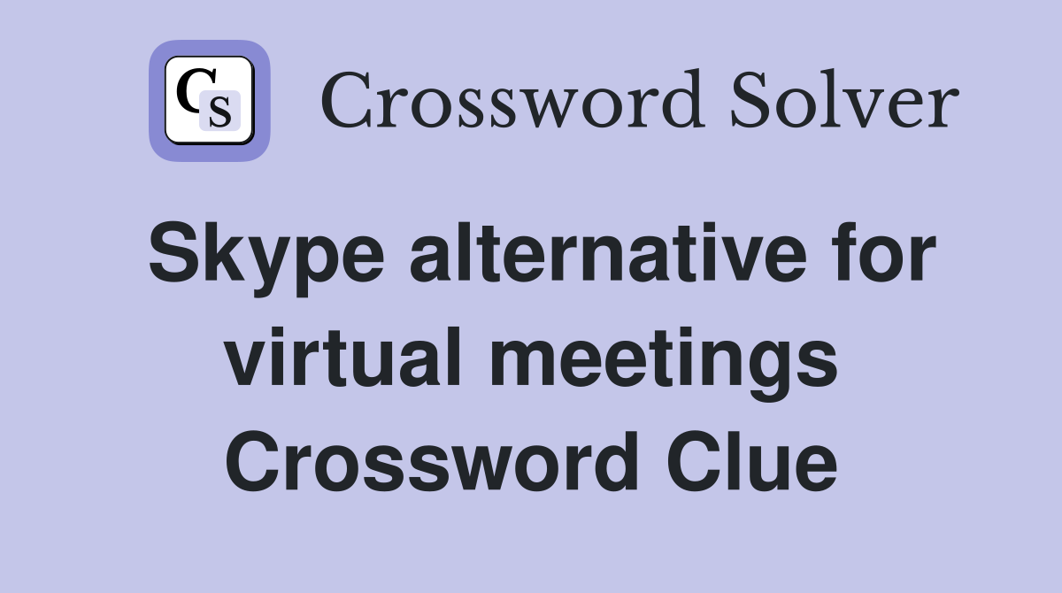 Skype alternative for virtual meetings Crossword Clue