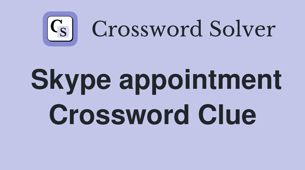Skype appointment Crossword Clue