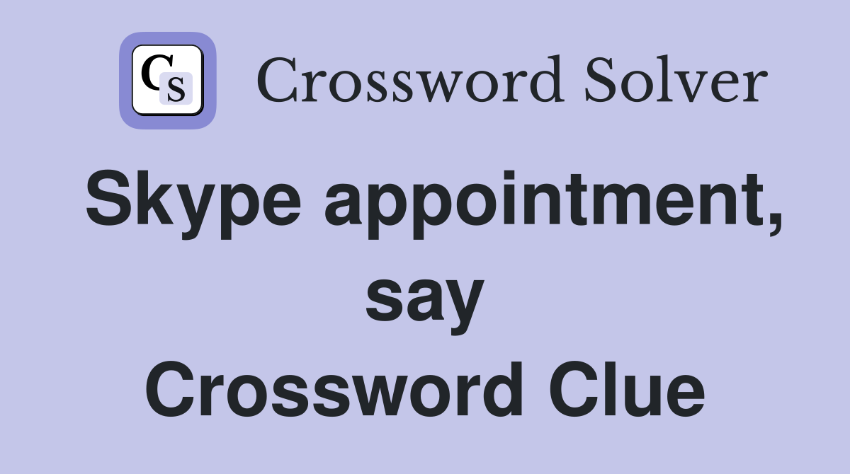 Skype appointment, say Crossword Clue