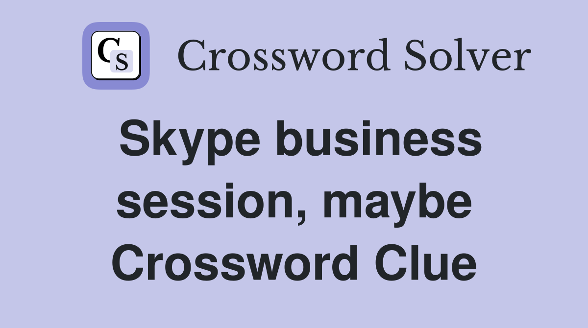 Skype business session, maybe Crossword Clue