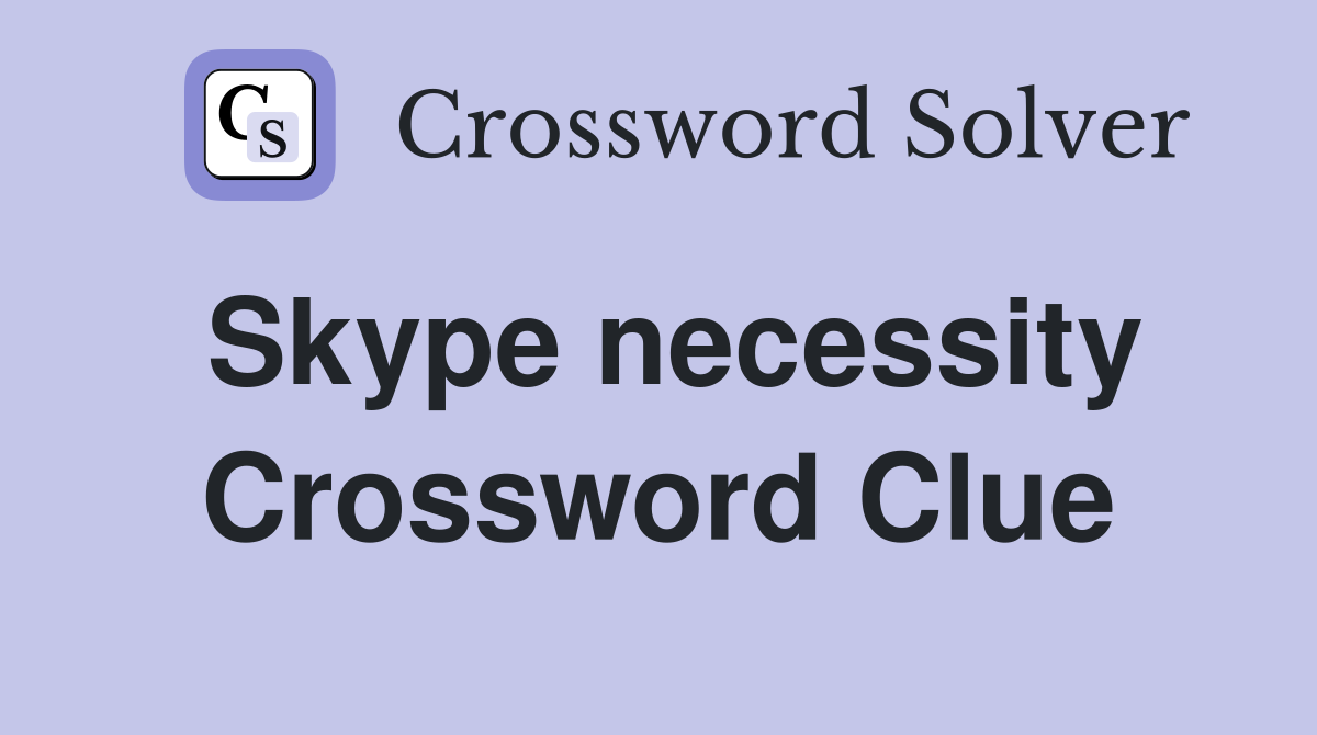 Skype necessity Crossword Clue
