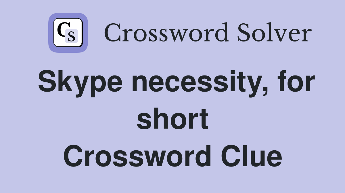Skype necessity, for short Crossword Clue