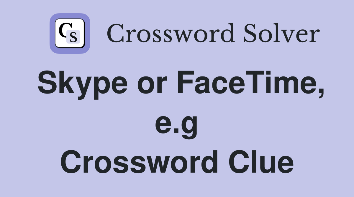 Skype or FaceTime, e.g Crossword Clue