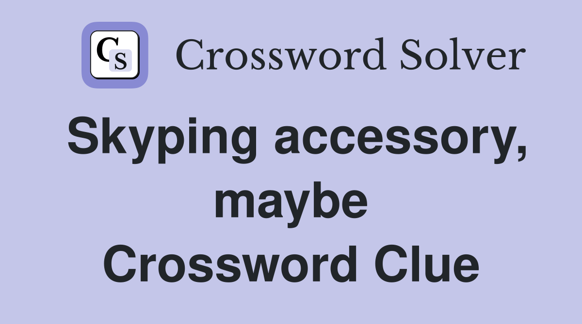 Skyping accessory, maybe Crossword Clue