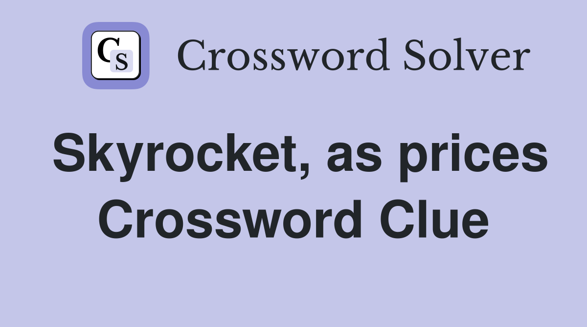 Skyrocket, as prices Crossword Clue