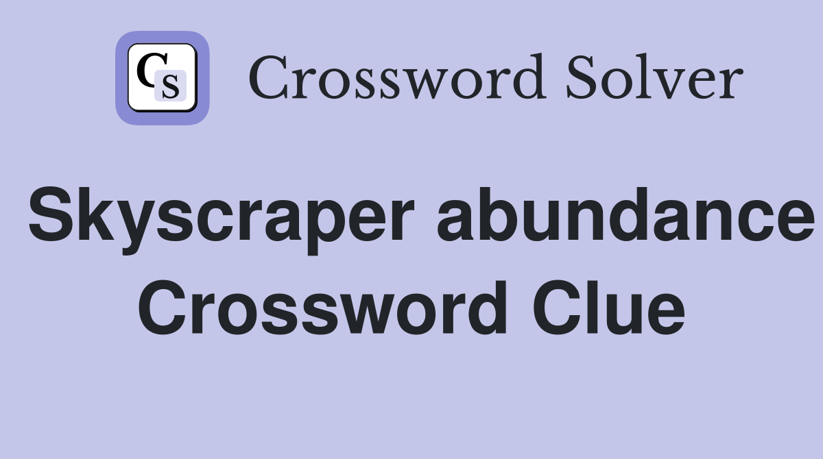 Skyscraper abundance Crossword Clue