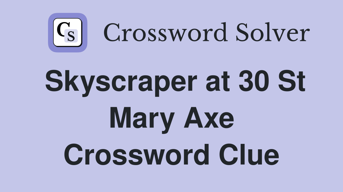 Skyscraper at 30 St Mary Axe Crossword Clue