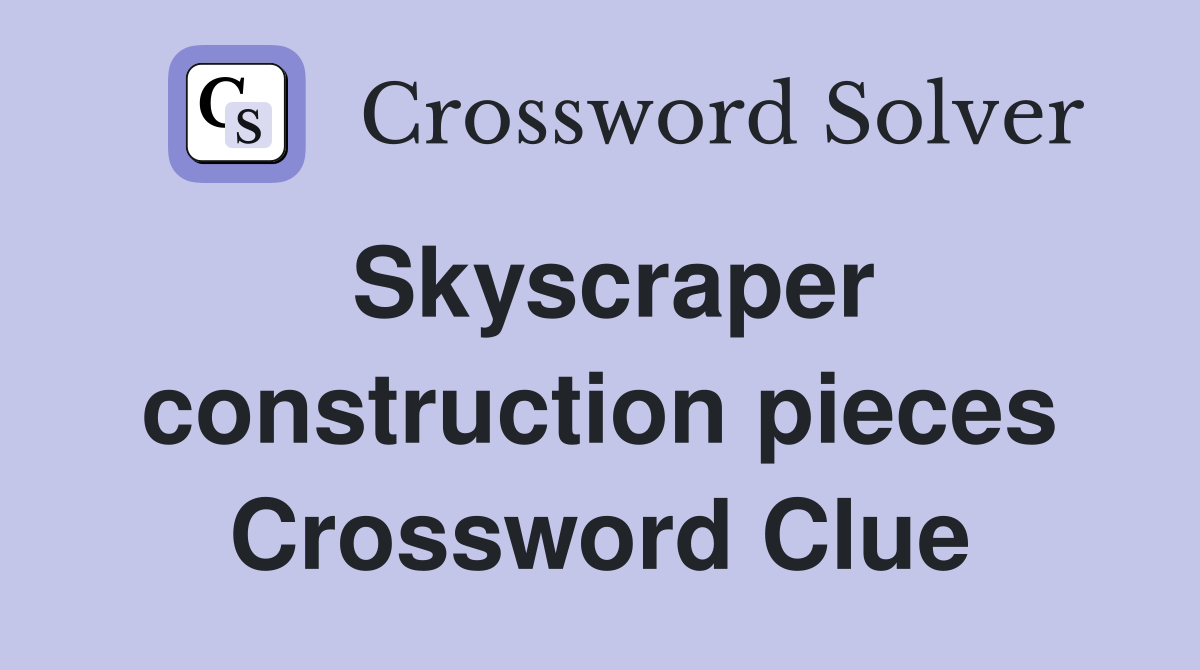 Skyscraper construction pieces Crossword Clue