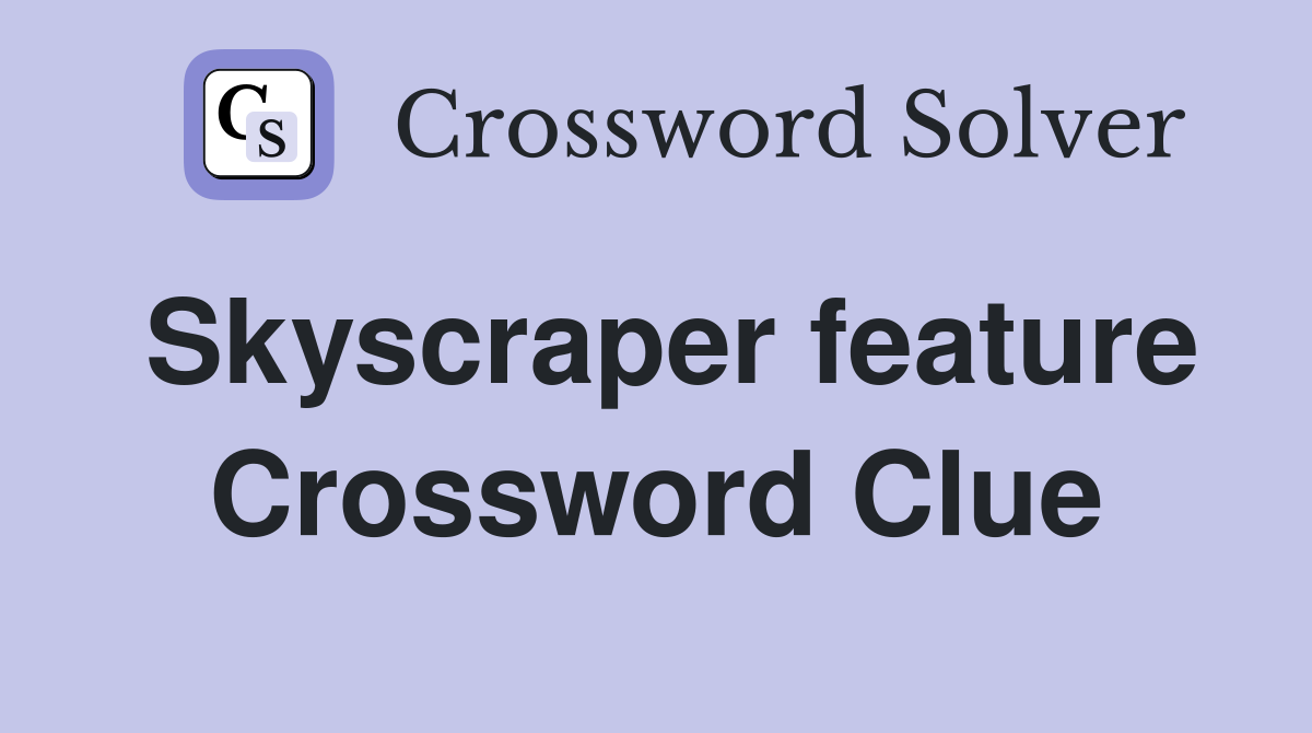 Skyscraper feature Crossword Clue