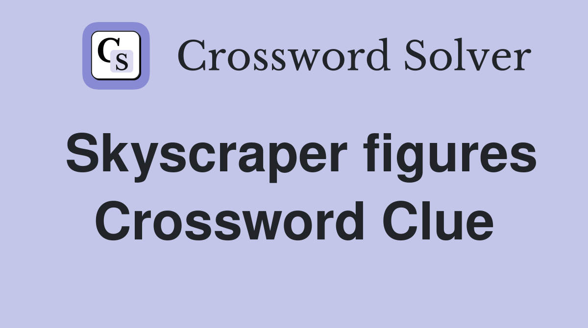 Skyscraper figures Crossword Clue