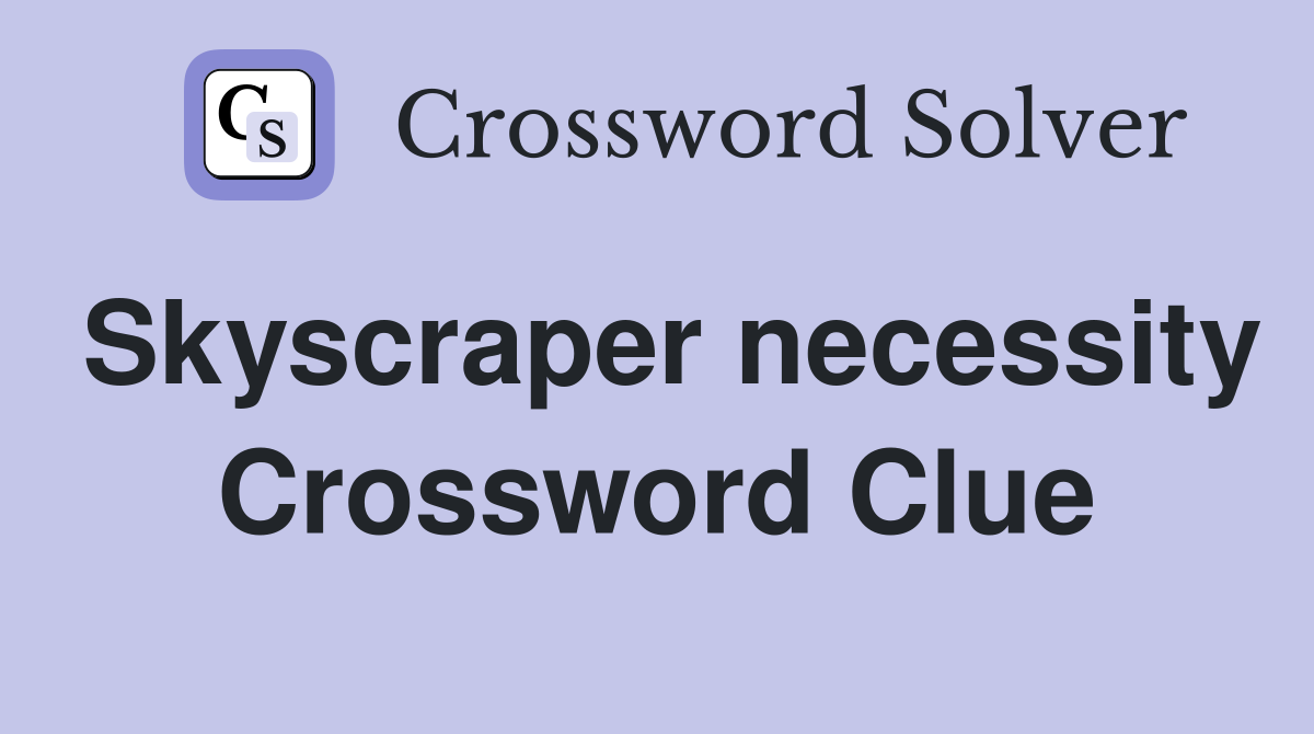 Skyscraper necessity Crossword Clue