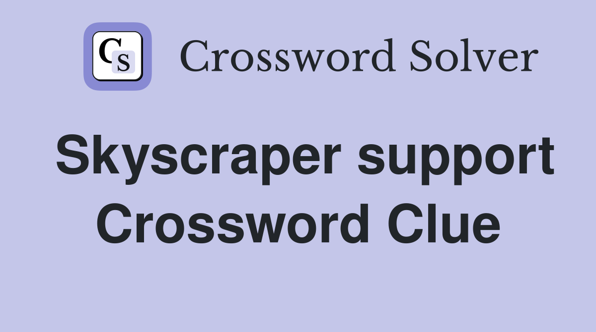 Skyscraper support Crossword Clue