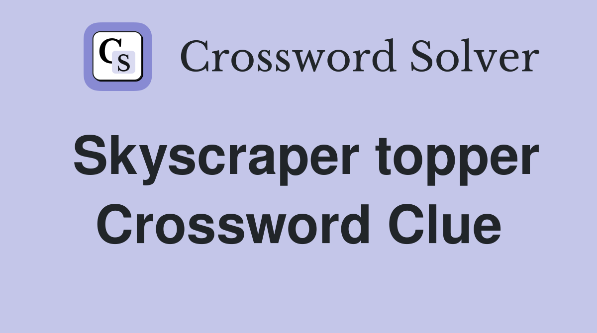 Skyscraper topper Crossword Clue