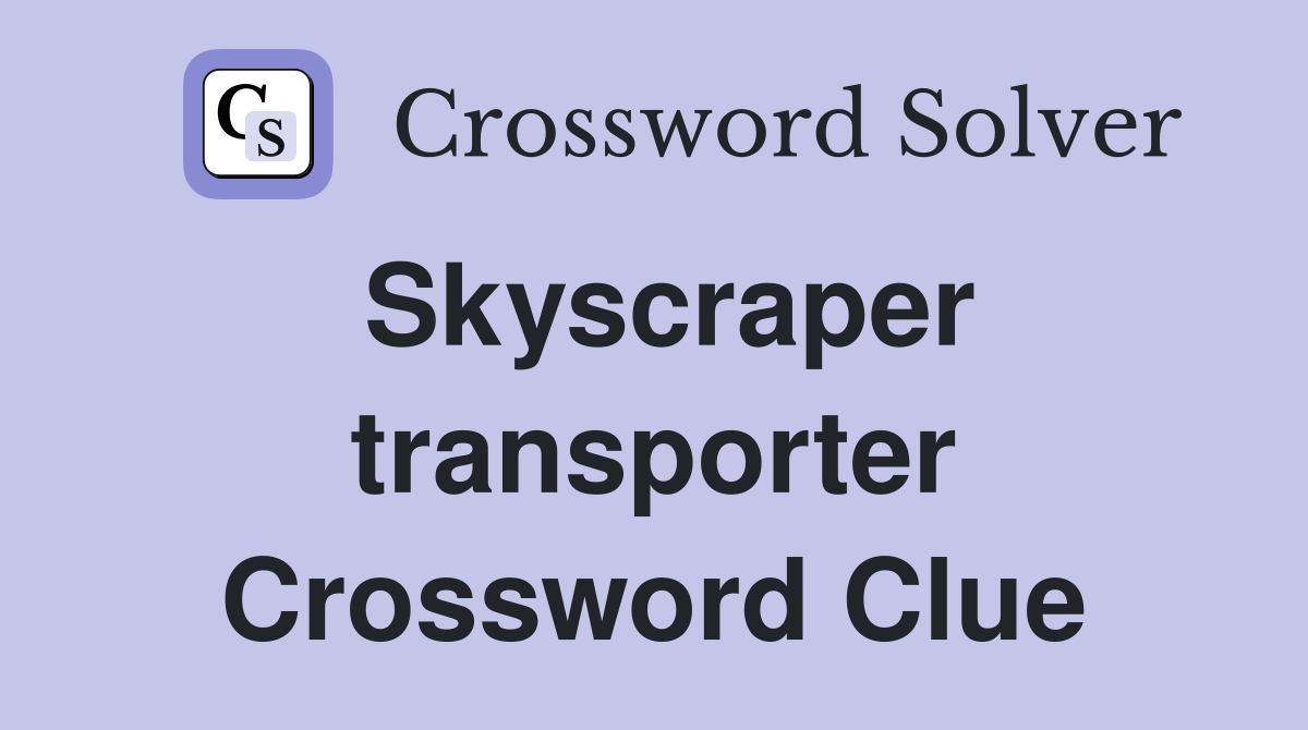 Skyscraper transporter Crossword Clue