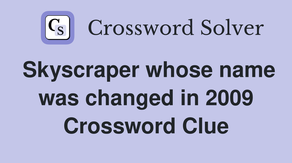 Skyscraper whose name was changed in 2009 Crossword Clue
